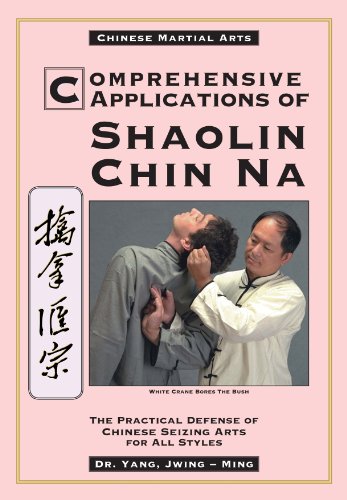 Comprehensive Applications in Shaolin Chin Na: The Practical Defense of Chinese Seizing Arts for All Styles (Qin Na : The Practical Defense of Chinese Seizing Arts for All Martial Arts Styles)